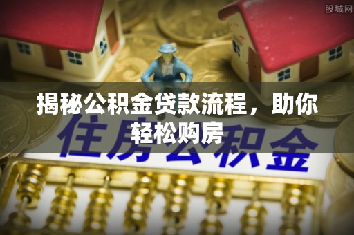 杨陵揭秘公积金贷款流程，助你轻松购房