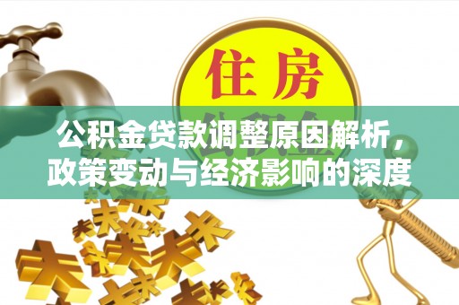 杨陵公积金贷款调整原因解析，政策变动与经济影响的深度探讨