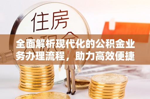 杨陵全面解析现代化的公积金业务办理流程，助力高效便捷生活