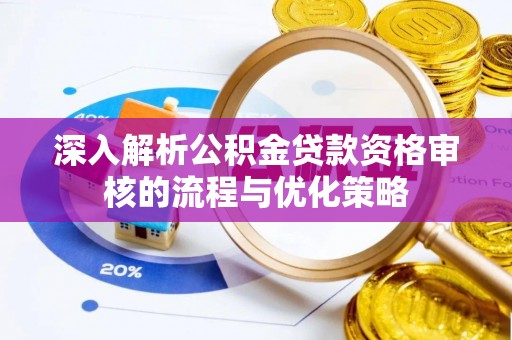 杨陵深入解析公积金贷款资格审核的流程与优化策略