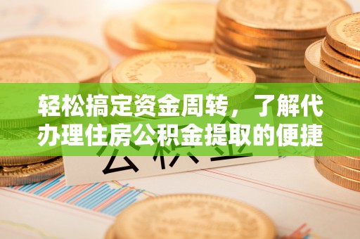杨陵轻松搞定资金周转，了解代办理住房公积金提取的便捷之道