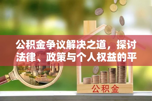 杨陵公积金争议解决之道，探讨法律、政策与个人权益的平衡