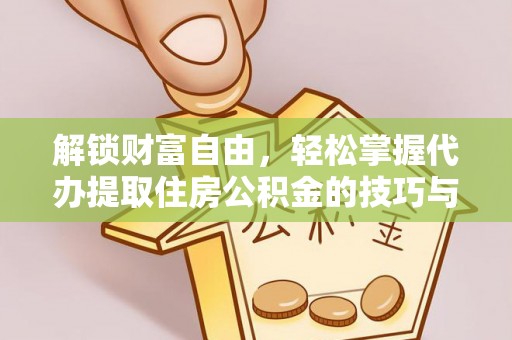 杨陵解锁财富自由，轻松掌握代办提取住房公积金的技巧与攻略