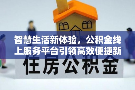 杨陵智慧生活新体验，公积金线上服务平台引领高效便捷新潮流