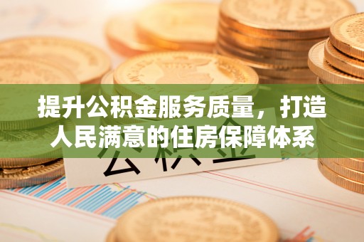 杨陵提升公积金服务质量，打造人民满意的住房保障体系