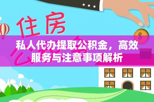 杨陵私人代办提取公积金，高效服务与注意事项解析