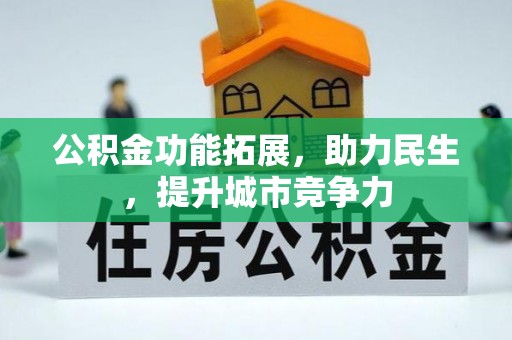 杨陵公积金功能拓展，助力民生，提升城市竞争力