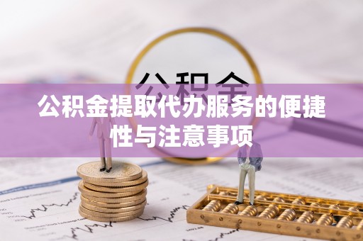 杨陵公积金提取代办服务的便捷性与注意事项