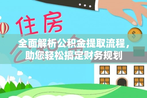 杨陵全面解析公积金提取流程，助您轻松搞定财务规划