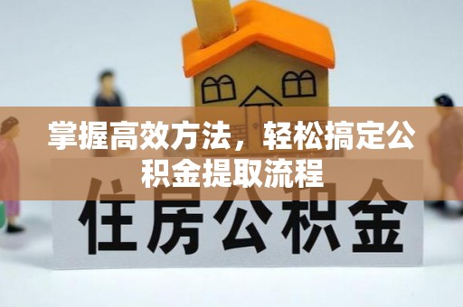 杨陵掌握高效方法，轻松搞定公积金提取流程
