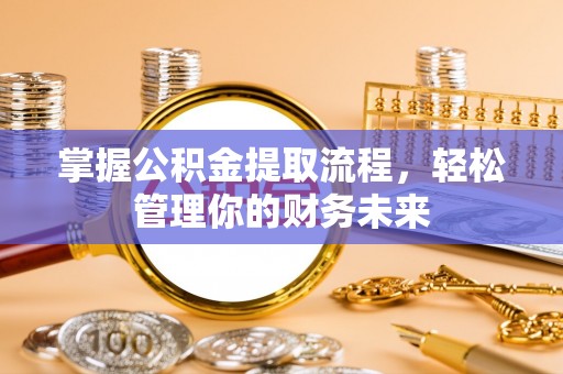 杨陵掌握公积金提取流程，轻松管理你的财务未来