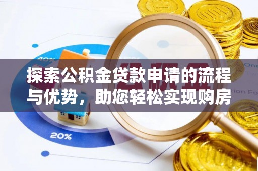 杨陵探索公积金贷款申请的流程与优势，助您轻松实现购房梦想