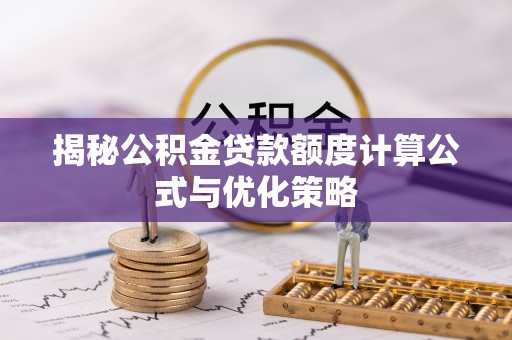 杨陵揭秘公积金贷款额度计算公式与优化策略