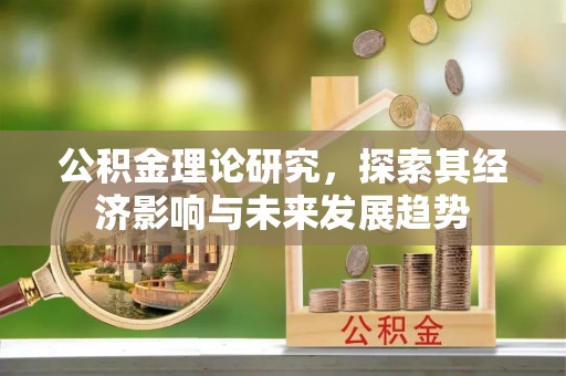 杨陵公积金理论研究，探索其经济影响与未来发展趋势