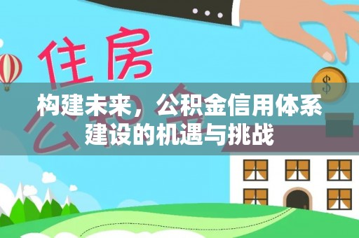 杨陵构建未来，公积金信用体系建设的机遇与挑战
