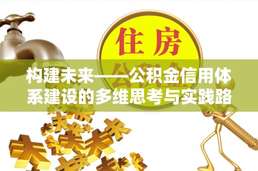杨陵构建未来——公积金信用体系建设的多维思考与实践路径