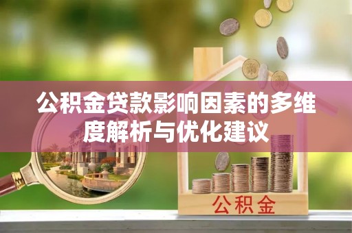 杨陵公积金贷款影响因素的多维度解析与优化建议