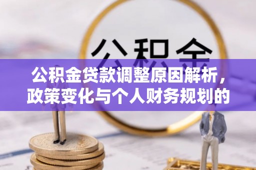 杨陵公积金贷款调整原因解析，政策变化与个人财务规划的影响