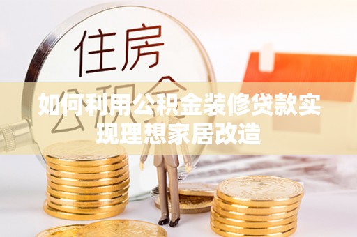 杨陵如何利用公积金装修贷款实现理想家居改造
