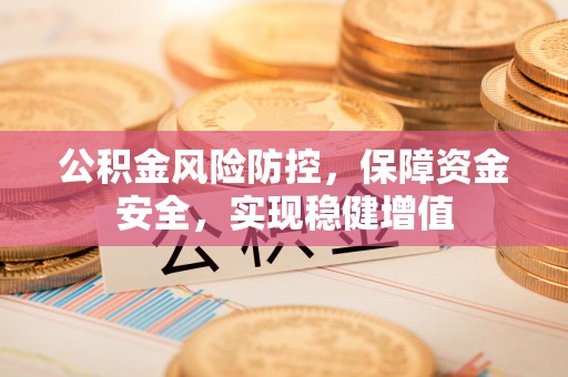 杨陵公积金风险防控，保障资金安全，实现稳健增值
