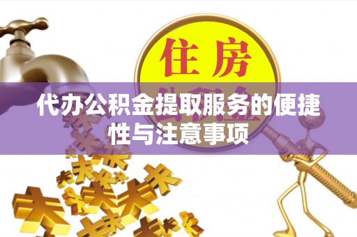 杨陵代办公积金提取服务的便捷性与注意事项