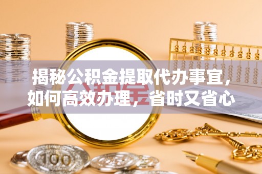 杨陵揭秘公积金提取代办事宜，如何高效办理，省时又省心？