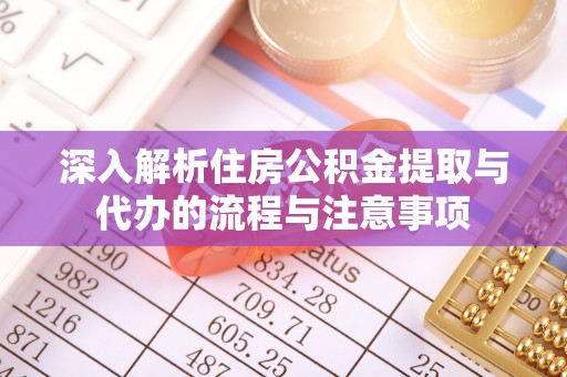 杨陵深入解析住房公积金提取与代办的流程与注意事项