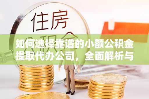 杨陵如何选择靠谱的小额公积金提取代办公司，全面解析与实用指南
