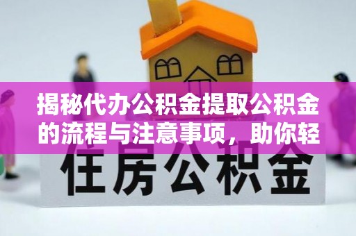 杨陵揭秘代办公积金提取公积金的流程与注意事项，助你轻松拿回属于你的钱