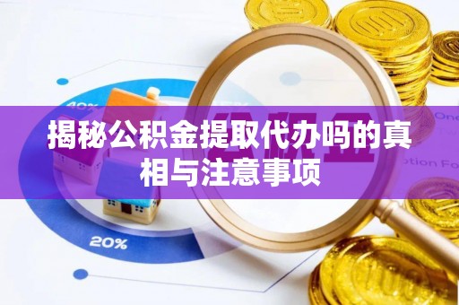 杨陵揭秘公积金提取代办吗的真相与注意事项