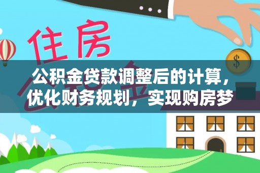 杨陵公积金贷款调整后的计算，优化财务规划，实现购房梦想