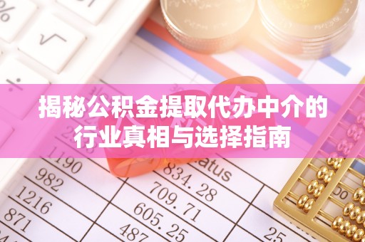 杨陵揭秘公积金提取代办中介的行业真相与选择指南