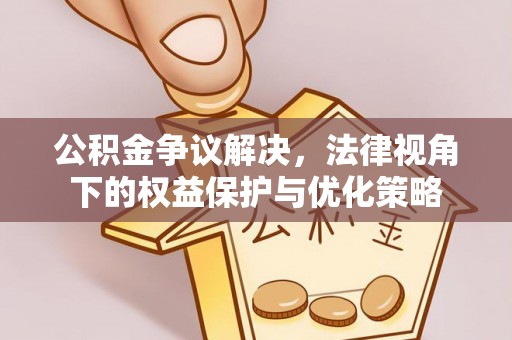 杨陵公积金争议解决，法律视角下的权益保护与优化策略
