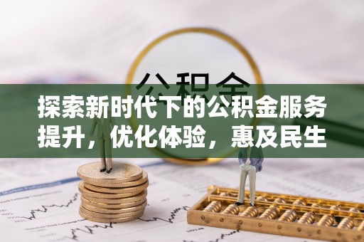 杨陵探索新时代下的公积金服务提升，优化体验，惠及民生