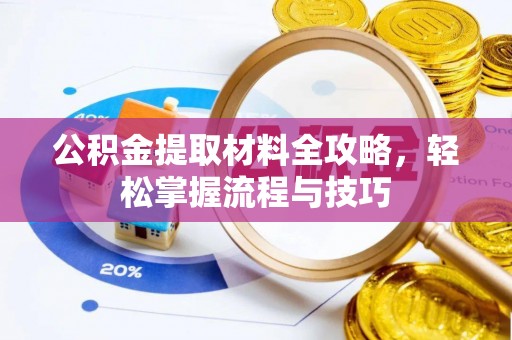 杨陵公积金提取材料全攻略，轻松掌握流程与技巧