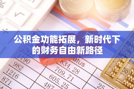杨陵公积金功能拓展，新时代下的财务自由新路径
