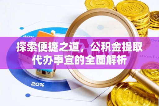 杨陵探索便捷之道，公积金提取代办事宜的全面解析