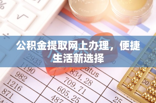 杨陵公积金提取网上办理，便捷生活新选择