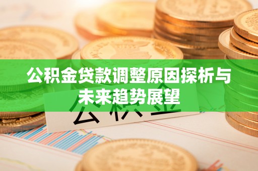杨陵公积金贷款调整原因探析与未来趋势展望