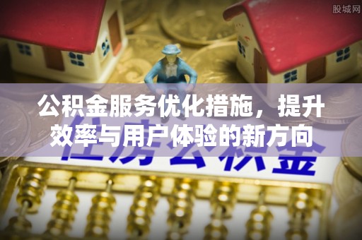 杨陵公积金服务优化措施，提升效率与用户体验的新方向