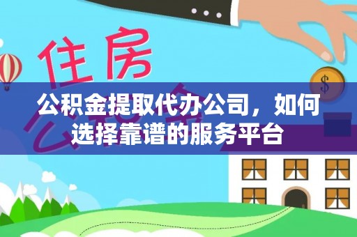 杨陵公积金提取代办公司，如何选择靠谱的服务平台