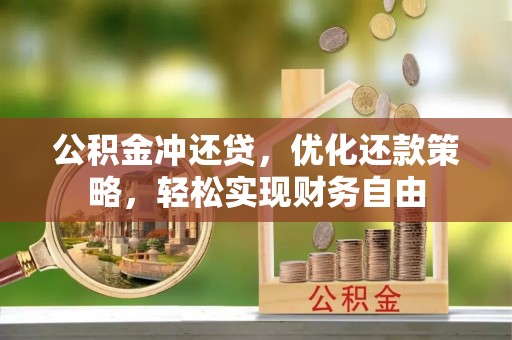 杨陵公积金冲还贷，优化还款策略，轻松实现财务自由