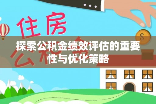 杨陵探索公积金绩效评估的重要性与优化策略