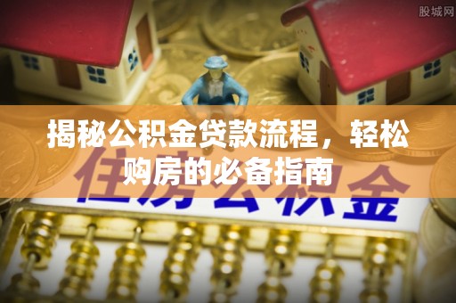 杨陵揭秘公积金贷款流程，轻松购房的必备指南