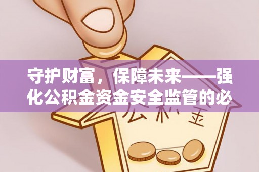 杨陵守护财富，保障未来——强化公积金资金安全监管的必要性
