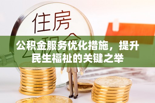 杨陵公积金服务优化措施，提升民生福祉的关键之举