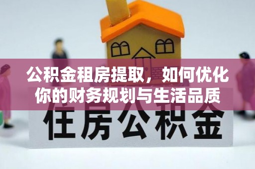 杨陵公积金租房提取，如何优化你的财务规划与生活品质