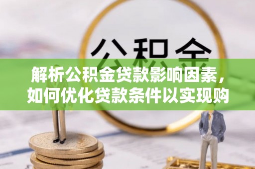 杨陵解析公积金贷款影响因素，如何优化贷款条件以实现购房梦想
