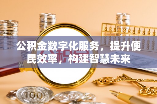 杨陵公积金数字化服务，提升便民效率，构建智慧未来