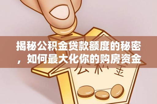 杨陵揭秘公积金贷款额度的秘密，如何最大化你的购房资金